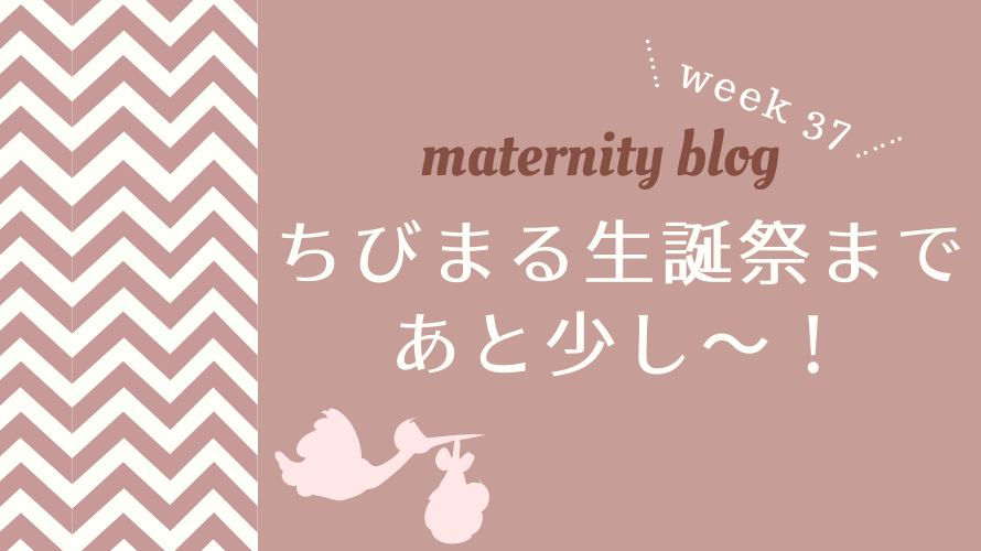 妊娠37週目ちびまる生誕祭まであと少し〜！